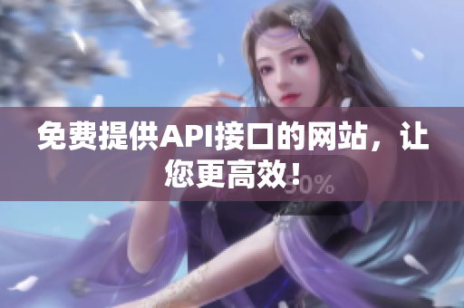 免费提供API接口的网站，让您更高效！
