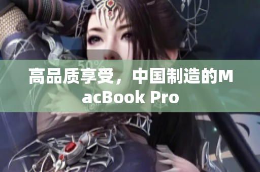 高品质享受，中国制造的MacBook Pro