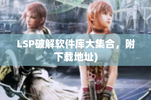 LSP破解软件库大集合，附下载地址)