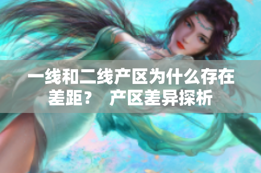 一线和二线产区为什么存在差距？  产区差异探析