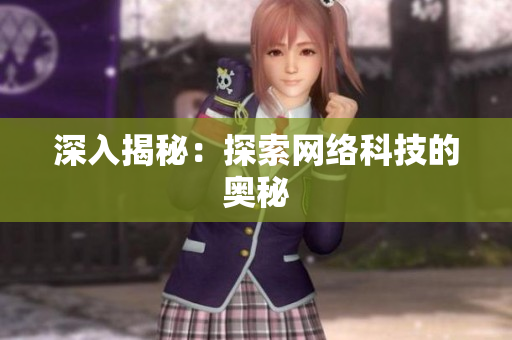 深入揭秘：探索网络科技的奥秘