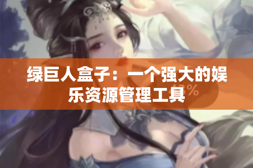 绿巨人盒子：一个强大的娱乐资源管理工具