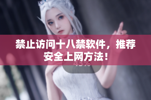 禁止访问十八禁软件，推荐安全上网方法！