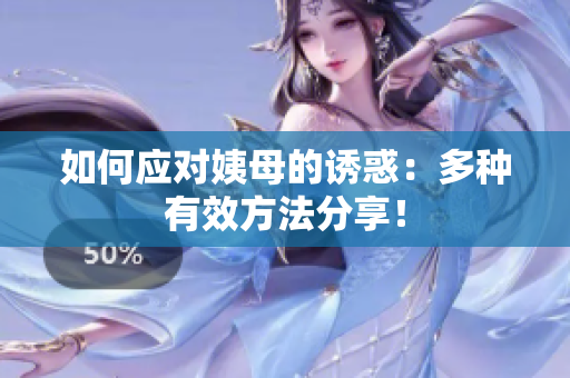 如何应对姨母的诱惑：多种有效方法分享！