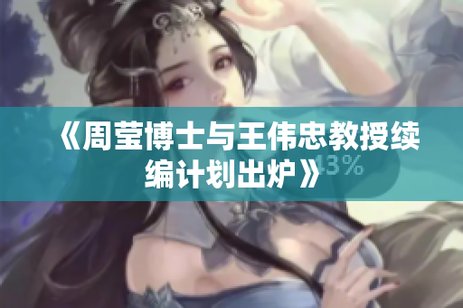《周莹博士与王伟忠教授续编计划出炉》