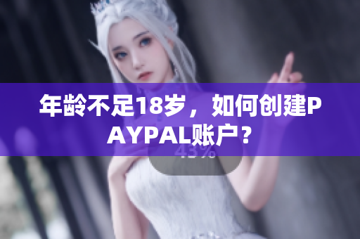 年龄不足18岁，如何创建PAYPAL账户？