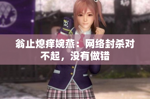 翁止熄痒婉燕：网络封杀对不起，没有做错