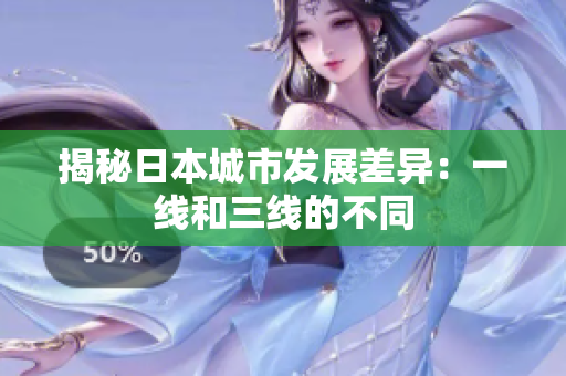 揭秘日本城市发展差异：一线和三线的不同