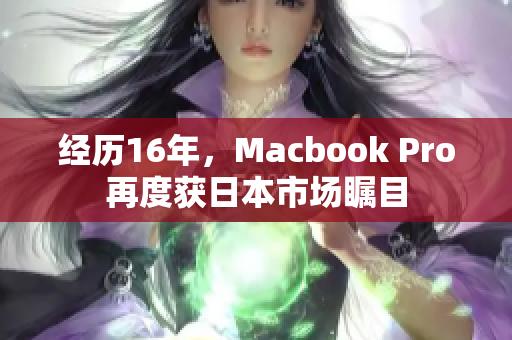 经历16年，Macbook Pro再度获日本市场瞩目