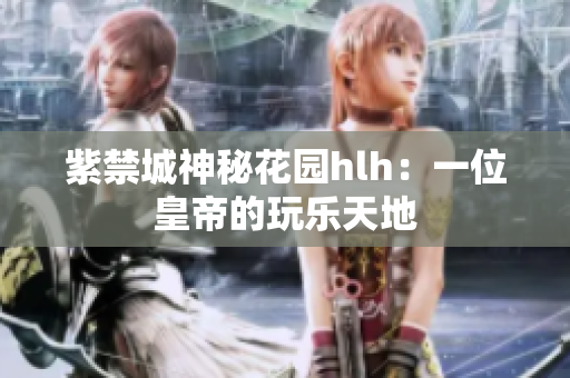 紫禁城神秘花园hlh：一位皇帝的玩乐天地