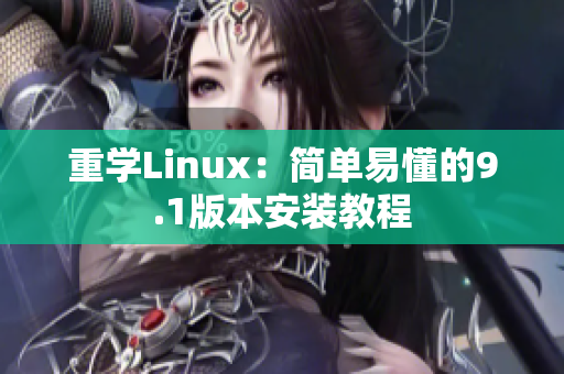 重学Linux：简单易懂的9.1版本安装教程