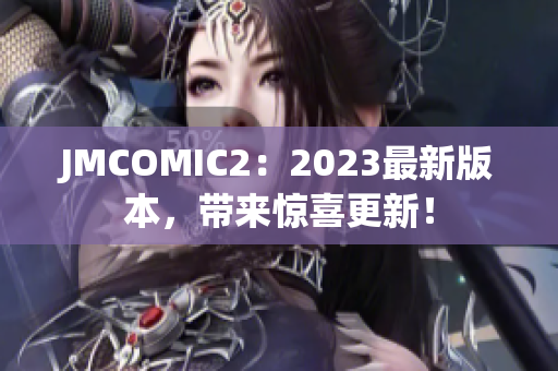 JMCOMIC2：2023最新版本，带来惊喜更新！