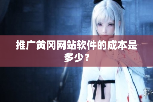 推广黄冈网站软件的成本是多少？