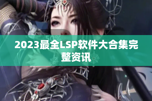 2023最全LSP软件大合集完整资讯