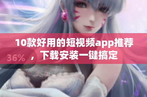 10款好用的短视频app推荐，下载安装一键搞定