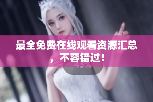 最全免费在线观看资源汇总，不容错过！