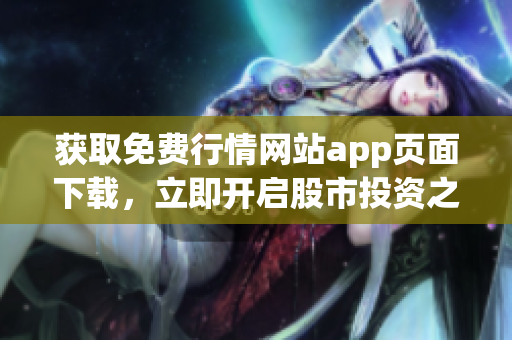 获取免费行情网站app页面下载，立即开启股市投资之旅