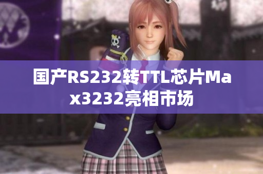 国产RS232转TTL芯片Max3232亮相市场