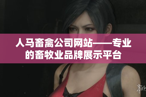 人马畜禽公司网站——专业的畜牧业品牌展示平台