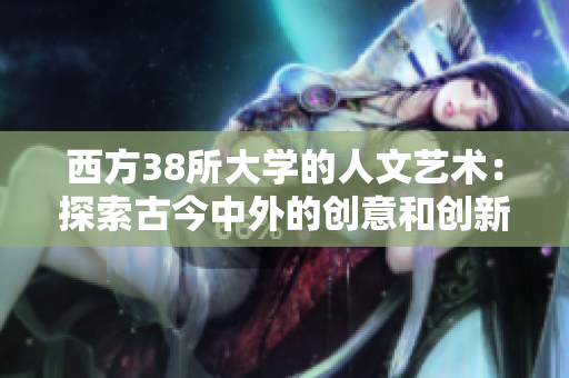 西方38所大学的人文艺术：探索古今中外的创意和创新