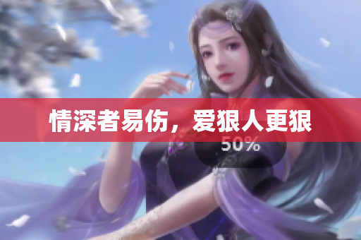 情深者易伤，爱狠人更狠