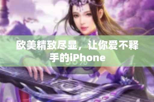欧美精致尽显，让你爱不释手的iPhone