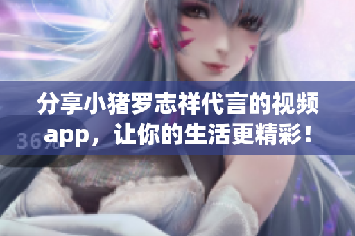 分享小猪罗志祥代言的视频app，让你的生活更精彩！