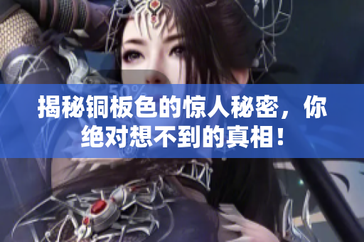 揭秘铜板色的惊人秘密，你绝对想不到的真相！