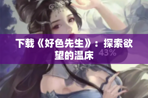 下载《好色先生》：探索欲望的温床