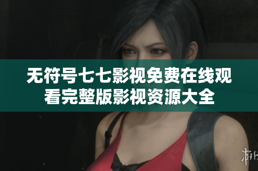 无符号七七影视免费在线观看完整版影视资源大全