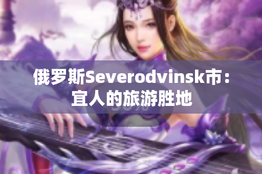 俄罗斯Severodvinsk市：宜人的旅游胜地