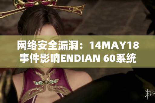 网络安全漏洞：14MAY18事件影响ENDIAN 60系统