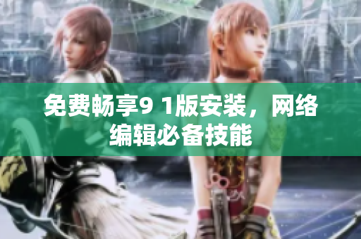 免费畅享9 1版安装，网络编辑必备技能