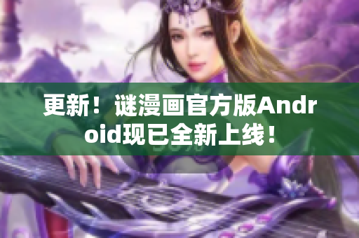 更新！谜漫画官方版Android现已全新上线！