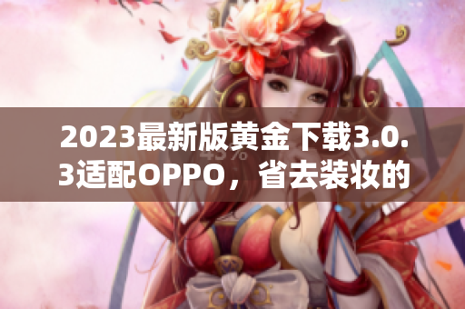 2023最新版黄金下载3.0.3适配OPPO，省去装妆的烦恼