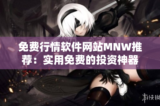 免费行情软件网站MNW推荐：实用免费的投资神器