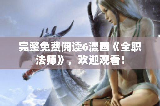 完整免费阅读6漫画《全职法师》，欢迎观看！