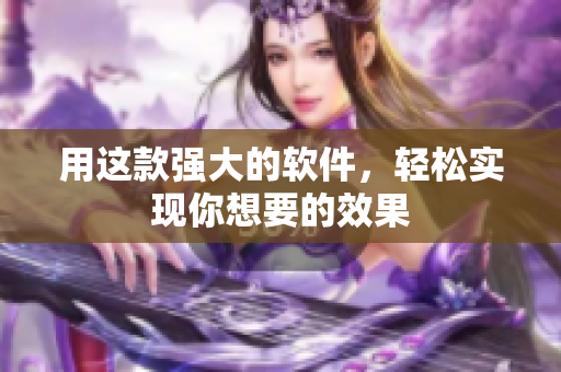 用这款强大的软件，轻松实现你想要的效果