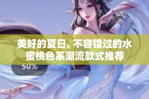 美好的夏日, 不容错过的水蜜桃色系潮流款式推荐