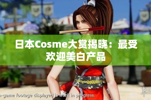 日本Cosme大赏揭晓：最受欢迎美白产品