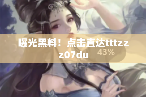 曝光黑料！点击直达tttzzz07du