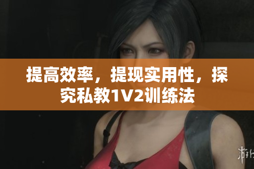提高效率，提现实用性，探究私教1V2训练法