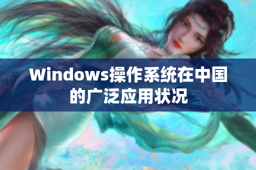 Windows操作系统在中国的广泛应用状况