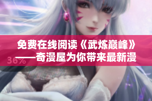 免费在线阅读《武炼巅峰》——奇漫屋为你带来最新漫画