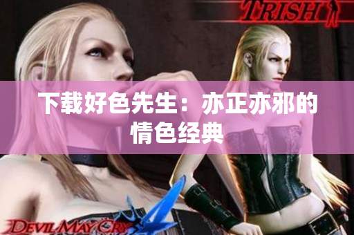 下载好色先生：亦正亦邪的情色经典