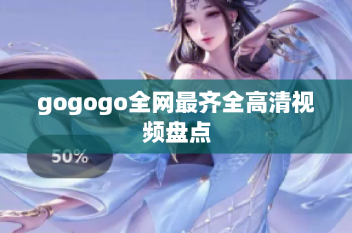 gogogo全网最齐全高清视频盘点