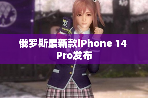 俄罗斯最新款iPhone 14 Pro发布