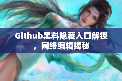 Github黑料隐藏入口解锁，网络编辑揭秘