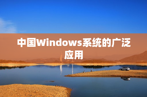 中国Windows系统的广泛应用