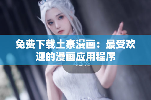 免费下载土豪漫画：最受欢迎的漫画应用程序